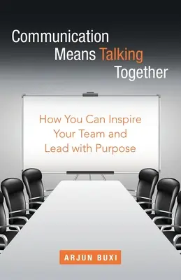Kommunikation bedeutet, miteinander zu reden: Wie Sie Ihr Team inspirieren und zielgerichtet führen können - Communication Means Talking Together: How You Can Inspire Your Team and Lead with Purpose