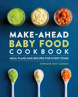 Kochbuch für Babynahrung zum Vorbereiten: Mahlzeitenpläne und Rezepte für jede Phase - Make-Ahead Baby Food Cookbook: Meal Plans and Recipes for Every Stage