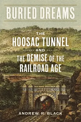 Begrabene Träume: Der Hoosac-Tunnel und der Untergang des Eisenbahnzeitalters - Buried Dreams: The Hoosac Tunnel and the Demise of the Railroad Age