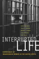 Unterbrochenes Leben: Erfahrungen von inhaftierten Frauen in den Vereinigten Staaten - Interrupted Life: Experiences of Incarcerated Women in the United States