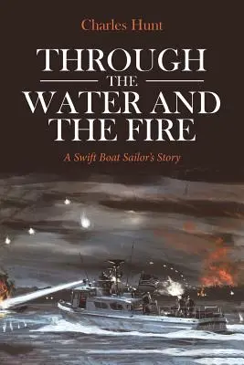 Durch das Wasser und das Feuer: Die Geschichte eines Swift Boat Seglers - Through the Water and the Fire: A Swift Boat Sailor's Story