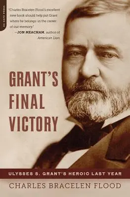 Grants letzter Sieg: Das heldenhafte letzte Jahr von Ulysses S. Grant - Grant's Final Victory: Ulysses S. Grant's Heroic Last Year