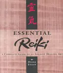 Grundlegendes Reiki: Ein vollständiger Leitfaden für eine uralte Heilkunst - Essential Reiki: A Complete Guide to an Ancient Healing Art