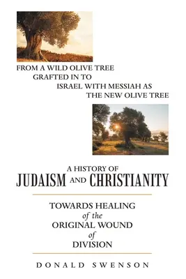 Eine Geschichte des Judentums und des Christentums: Auf dem Weg zur Heilung der ursprünglichen Wunde der Spaltung - A History of Judaism and Christianity: Towards Healing of the Original Wound of Division