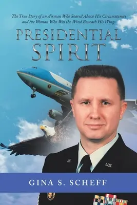 Der Geist des Präsidenten: Die wahre Geschichte eines Fliegers, der sich über seine Verhältnisse erhob, und der Frau, die der Wind unter seinen Flügeln war - Presidential Spirit: The True Story of an Airman Who Soared Above His Circumstances and the Woman Who Was the Wind Beneath His Wings