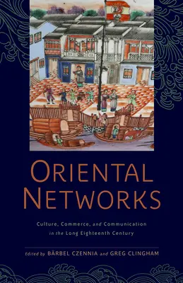 Orientalische Netzwerke: Kultur, Handel und Kommunikation im langen achtzehnten Jahrhundert - Oriental Networks: Culture, Commerce, and Communication in the Long Eighteenth Century