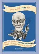 Was würde Freud tun? - Wie die größten Psychotherapeuten Ihre Alltagsprobleme lösen würden - What Would Freud Do? - How the greatest psychotherapists would solve your everyday problems
