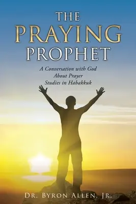 Der betende Prophet: Ein Gespräch mit Gott über das Gebet - Studien zu Habakkuk - The Praying Prophet: A Conversation with God About Prayer Studies in Habakkuk