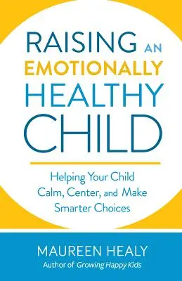 Das seelisch gesunde Kind: Kindern helfen, sich zu beruhigen, zu zentrieren und klügere Entscheidungen zu treffen - The Emotionally Healthy Child: Helping Children Calm, Center, and Make Smarter Choices