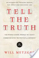 Die Wahrheit sagen: Das ganze Evangelium, ganz und gar aus Gnade, wahrheitsgemäß und liebevoll vermittelt - Tell the Truth: The Whole Gospel Wholly by Grace Communicated Truthfully & Lovingly
