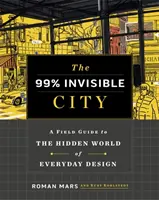 99% Unsichtbare Stadt - Ein Leitfaden für die verborgene Welt des Alltagsdesigns - 99% Invisible City - A Field Guide to the Hidden World of Everyday Design