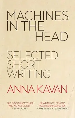 Maschinen im Kopf - Die ausgewählten Kurzgeschichten von Anna Kavan - Machines in the Head - The Selected Short Writing of Anna Kavan