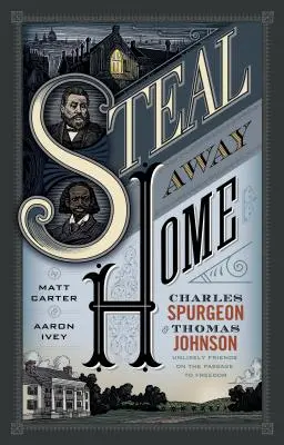 Steal Away Home: Charles Spurgeon und Thomas Johnson, ungleiche Freunde auf dem Weg in die Freiheit - Steal Away Home: Charles Spurgeon and Thomas Johnson, Unlikely Friends on the Passage to Freedom