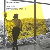 Wohngeschichten: 100 Jahre, 20 visionäre Interieurs - Home Stories: 100 Years, 20 Visionary Interiors