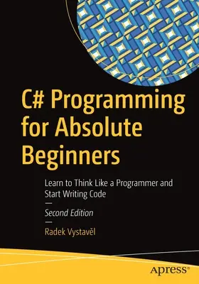 C#-Programmierung für absolute Anfänger: Lernen Sie, wie ein Programmierer zu denken und Code zu schreiben - C# Programming for Absolute Beginners: Learn to Think Like a Programmer and Start Writing Code