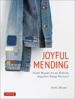 Fröhliches Reparieren: Sichtbare Reparaturen für die vollkommen unvollkommenen Dinge, die wir lieben! - Joyful Mending: Visible Repairs for the Perfectly Imperfect Things We Love!
