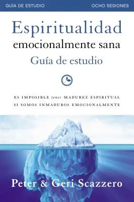 Espiritualidad emocionalmente sana - Gua de estudio: Es imposible tener madurez espiritual si somos inmaduros emocionalmente