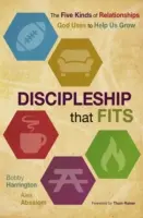 Jüngerschaft, die passt: Die fünf Arten von Beziehungen, die Gott benutzt, um uns zu helfen zu wachsen - Discipleship That Fits: The Five Kinds of Relationships God Uses to Help Us Grow