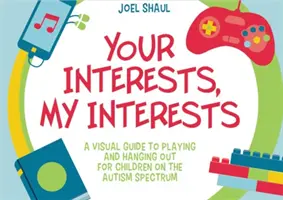 Deine Interessen, meine Interessen: Ein visueller Leitfaden zum Spielen und Verweilen für Kinder auf dem Autismus-Spektrum - Your Interests, My Interests: A Visual Guide to Playing and Hanging Out for Children on the Autism Spectrum