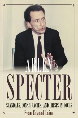 Arlen Specter: Skandale, Verschwörungen und Krisen im Fokus - Arlen Specter: Scandals, Conspiracies, and Crisis in Focus