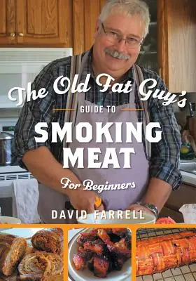 The Old Fat Guy's Guide to Smoking Meat for Beginners (Anleitung zum Räuchern von Fleisch für Anfänger) - The Old Fat Guy's Guide to Smoking Meat for Beginners