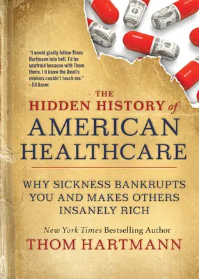 Die verborgene Geschichte des amerikanischen Gesundheitswesens: Warum Krankheit Sie in den Bankrott treibt und andere wahnsinnig reich macht - The Hidden History of American Healthcare: Why Sickness Bankrupts You and Makes Others Insanely Rich