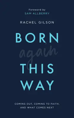 Auf diese Weise wiedergeboren: Coming Out, zum Glauben kommen und was danach kommt - Born Again This Way: Coming Out, Coming to Faith, and What Comes Next