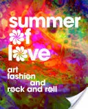 Sommer der Liebe: Kunst, Mode und Rock and Roll - Summer of Love: Art, Fashion, and Rock and Roll
