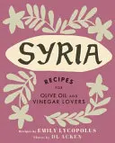 Syrien: Rezepte für Olivenöl- und Essigliebhaber - Syria: Recipes for Olive Oil and Vinegar Lovers