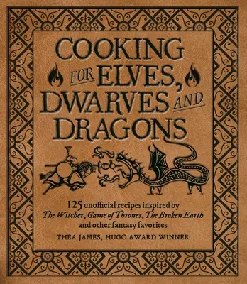 Kochen für Zauberer, Krieger und Drachen: 125 inoffizielle Rezepte inspiriert von Witcher, Game of Thrones, Broken Earth und anderen Fantasy-Favoriten - Cooking for Wizards, Warriors and Dragons: 125 Unofficial Recipes Inspired by the Witcher, Game of Thrones, the Broken Earth and Other Fantasy Favorit