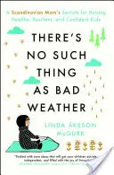 Es gibt kein schlechtes Wetter: Die Geheimnisse einer skandinavischen Mutter, um gesunde, widerstandsfähige und selbstbewusste Kinder zu erziehen - There's No Such Thing as Bad Weather: A Scandinavian Mom's Secrets for Raising Healthy, Resilient, and Confident Kids