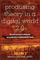 Produsing Theory in a Digital World 2.0; Der Schnittpunkt von Publikum und Produktion in der zeitgenössischen Theorie - Band 2 - Produsing Theory in a Digital World 2.0; The Intersection of Audiences and Production in Contemporary Theory - Volume 2