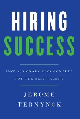 Erfolg bei der Einstellung: Wie visionäre CEOs um die besten Talente werben - Hiring Success: How Visionary CEOs Compete for the Best Talent