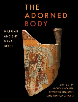 Der geschmückte Körper: Mapping Ancient Maya Dress - The Adorned Body: Mapping Ancient Maya Dress
