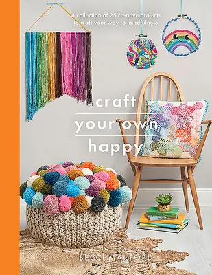 Basteln Sie Ihr eigenes Glück: Eine Sammlung von 25 kreativen Projekten, mit denen Sie sich Ihren Weg zur Achtsamkeit basteln können - Craft Your Own Happy: A Collection of 25 Creative Projects to Craft Your Way to Mindfulness