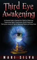 Erwachen des Dritten Auges: Ein wesentlicher Leitfaden zur Öffnung Ihres dritten Augenchakras und zum Erleben von höherem Bewusstsein, übersinnlichen Visionen und Hellsichtigkeit - Third Eye Awakening: An Essential Guide to Opening Your Third Eye Chakra and Experiencing Higher Consciousness, Psychic Visions and Clairvo