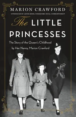 Die kleinen Prinzessinnen: Die Geschichte der Kindheit der Königin von ihrem Kindermädchen, Marion Crawford - The Little Princesses: The Story of the Queen's Childhood by Her Nanny, Marion Crawford