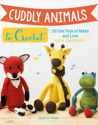 Kuscheltiere zum Häkeln: 28 niedliche Spielzeuge zum Basteln und Liebhaben - Cuddly Animals to Crochet: 28 Cute Toys to Make and Love