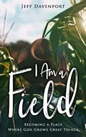 Ich bin ein Feld: Ein Ort werden, an dem Gott große Dinge wachsen lässt - I Am a Field: Becoming a Place Where God Grows Great Things