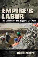 Die Arbeit des Imperiums: Die globale Armee, die die Kriege der USA unterstützt - Empire's Labor: The Global Army That Supports U.S. Wars