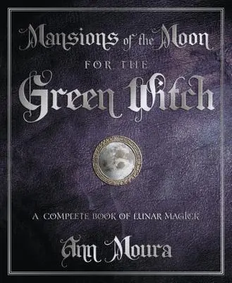 Die Häuser des Mondes für die grüne Hexe: Ein vollständiges Buch der Mondmagie - Mansions of the Moon for the Green Witch: A Complete Book of Lunar Magic