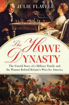 Die Howe-Dynastie: Die unerzählte Geschichte einer Militärfamilie und der Frauen hinter Großbritanniens Kriegen für Amerika - The Howe Dynasty: The Untold Story of a Military Family and the Women Behind Britain's Wars for America
