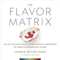 Die Geschmacksmatrix: Die Kunst und Wissenschaft des Zusammenspiels gewöhnlicher Zutaten für außergewöhnliche Gerichte - The Flavor Matrix: The Art and Science of Pairing Common Ingredients to Create Extraordinary Dishes