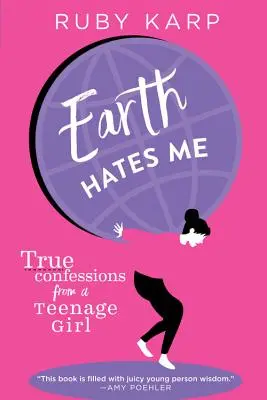 Die Erde hasst mich: Wahre Bekenntnisse einer Teenagerin - Earth Hates Me: True Confessions from a Teenage Girl