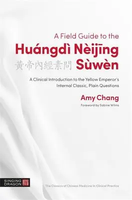 Ein Feldführer zum Hungd Nijing Swn: Eine klinische Einführung in den inneren Klassiker des Gelben Kaisers, Einfache Fragen - A Field Guide to the Hungd Nijing Swn: A Clinical Introduction to the Yellow Emperor's Internal Classic, Plain Questions