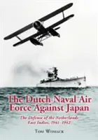 Die niederländische Marineluftwaffe gegen Japan: Die Verteidigung der Niederländischen Ostindien, 1941-1942 - The Dutch Naval Air Force Against Japan: The Defense of the Netherlands East Indies, 1941-1942