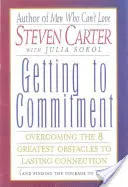 Zur Bindung gelangen: Die 8 größten Hindernisse für eine dauerhafte Beziehung überwinden (und den Mut zur Liebe finden) - Getting to Commitment: Overcoming the 8 Greatest Obstacles to Lasting Connection (and Finding the Courage to Love)