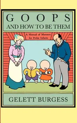 Goops and How to Be Them: Ein Handbuch der Manieren für höfliche Kinder, das viele jugendliche Tugenden vermittelt, etc. - Goops and How to Be Them: A Manual of Manners for Polite Infants Inculcating Many Juvenile Virtues, Etc.