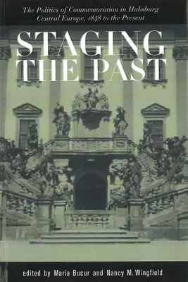 Die Inszenierung der Vergangenheit: Die Politik des Gedenkens im habsburgischen Mitteleuropa, 1848 bis zur Gegenwart (Mitteleuropastudien) - Staging the Past: The Politics of Commemoration in Habsburg Central Europe, 1848 to the Present (Central European Studies)