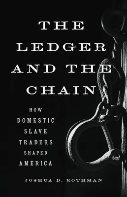 Das Hauptbuch und die Kette: Wie einheimische Sklavenhändler Amerika prägten - The Ledger and the Chain: How Domestic Slave Traders Shaped America